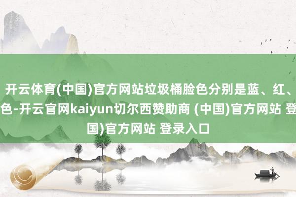 开云体育(中国)官方网站垃圾桶脸色分别是蓝、红、绿和玄色-开云官网kaiyun切尔西赞助商 (中国)官方网站 登录入口