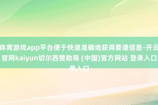 体育游戏app平台便于快速准确地获得要道信息-开云官网kaiyun切尔西赞助商 (中国)官方网站 登录入口