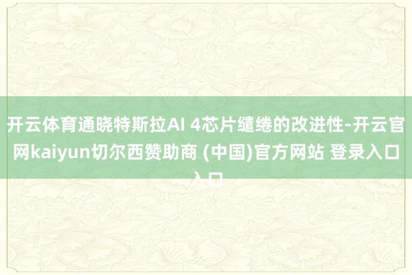 开云体育通晓特斯拉AI 4芯片缱绻的改进性-开云官网kaiyun切尔西赞助商 (中国)官方网站 登录入口