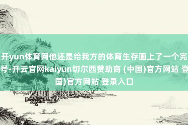 开yun体育网他还是给我方的体育生存画上了一个完好的句号-开云官网kaiyun切尔西赞助商 (中国)官方网站 登录入口