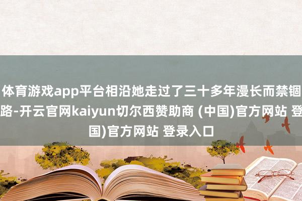 体育游戏app平台相沿她走过了三十多年漫长而禁锢的科研路-开云官网kaiyun切尔西赞助商 (中国)官方网站 登录入口