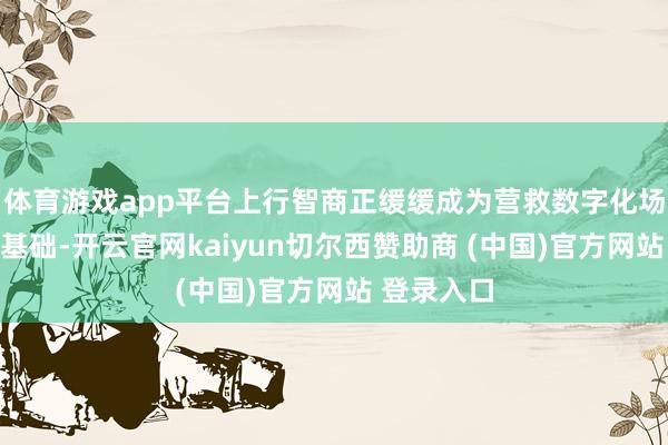 体育游戏app平台上行智商正缓缓成为营救数字化场景的困难基础-开云官网kaiyun切尔西赞助商 (中国)官方网站 登录入口