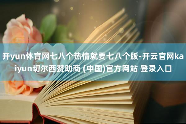 开yun体育网七八个热情就要七八个版-开云官网kaiyun切尔西赞助商 (中国)官方网站 登录入口