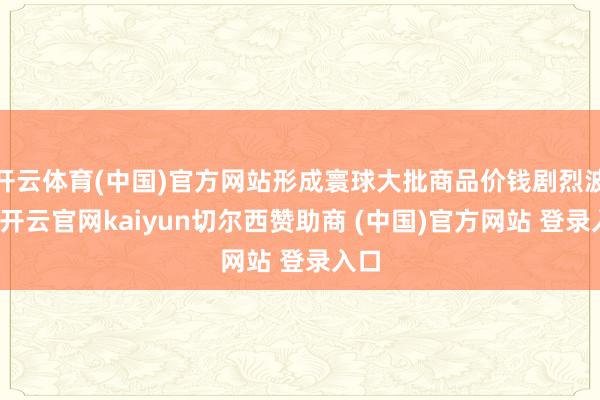 开云体育(中国)官方网站形成寰球大批商品价钱剧烈波动-开云官网kaiyun切尔西赞助商 (中国)官方网站 登录入口